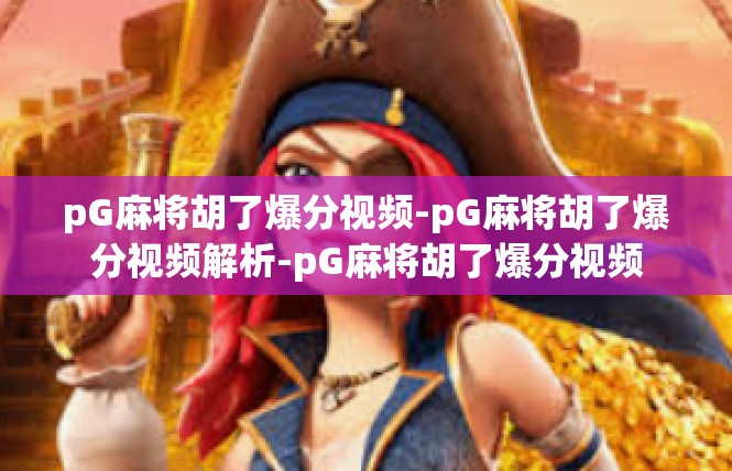 pG麻将胡了爆分视频-pG麻将胡了爆分视频解析-pG麻将胡了爆分视频