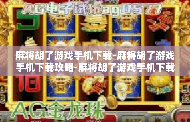 麻将胡了游戏手机下载-麻将胡了游戏手机下载攻略-麻将胡了游戏手机下载