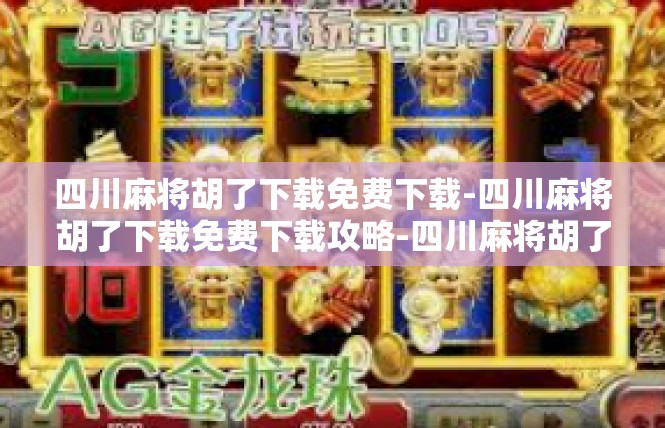四川麻将胡了下载免费下载-四川麻将胡了下载免费下载攻略-四川麻将胡了下载免费下载