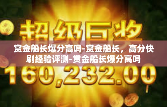 赏金船长爆分高吗-赏金船长，高分快刷经验评测-赏金船长爆分高吗
