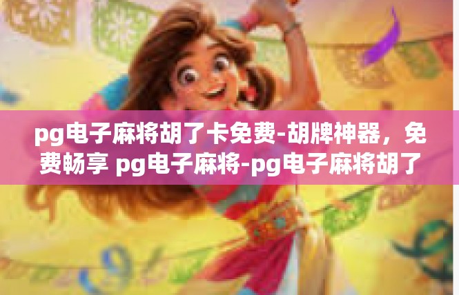 pg电子麻将胡了卡免费-胡牌神器，免费畅享 pg电子麻将-pg电子麻将胡了卡免费
