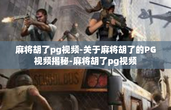 麻将胡了pg视频-关于麻将胡了的PG视频揭秘-麻将胡了pg视频