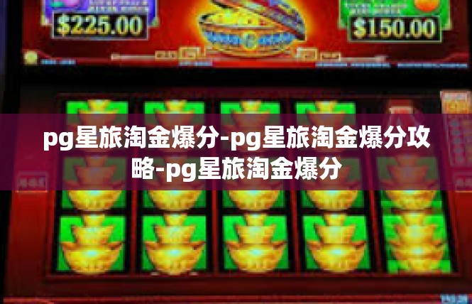 pg星旅淘金爆分-pg星旅淘金爆分攻略-pg星旅淘金爆分