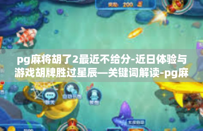 pg麻将胡了2最近不给分-近日体验与游戏胡牌胜过星辰—关键词解读-pg麻将胡了2最近不给分
