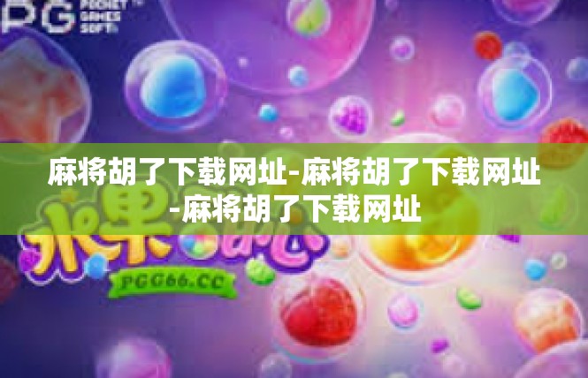 麻将胡了下载网址-麻将胡了下载网址-麻将胡了下载网址