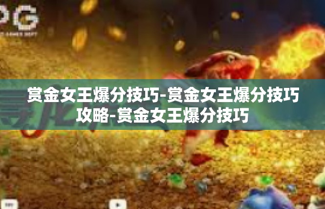 赏金女王爆分技巧-赏金女王爆分技巧攻略-赏金女王爆分技巧