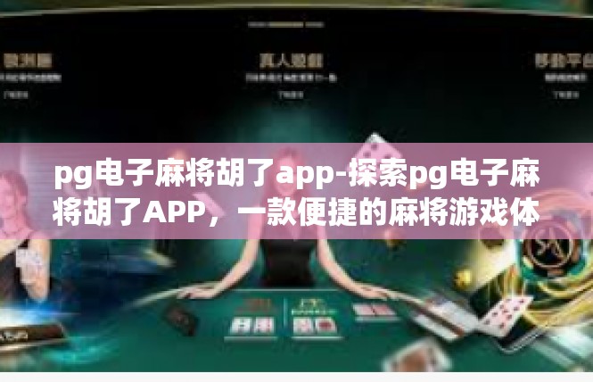 pg电子麻将胡了app-探索pg电子麻将胡了APP，一款便捷的麻将游戏体验-pg电子麻将胡了app