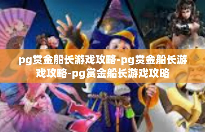 pg赏金船长游戏攻略-pg赏金船长游戏攻略-pg赏金船长游戏攻略
