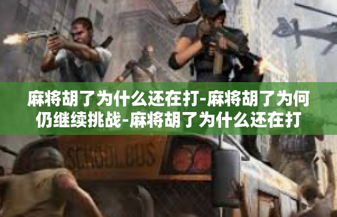 麻将胡了为什么还在打-麻将胡了为何仍继续挑战-麻将胡了为什么还在打