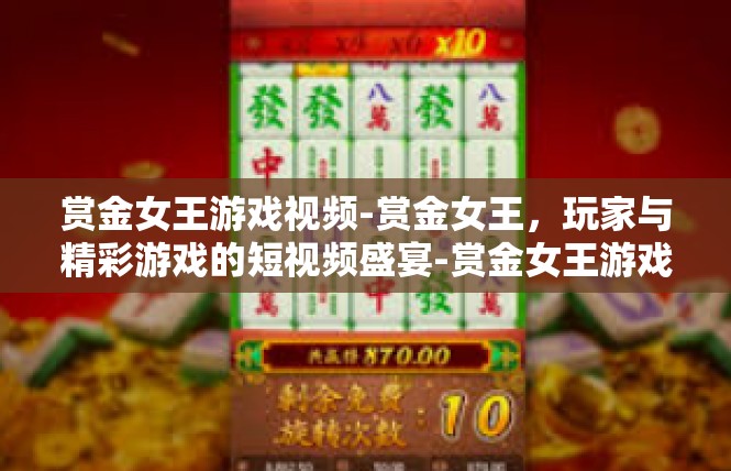 赏金女王游戏视频-赏金女王，玩家与精彩游戏的短视频盛宴-赏金女王游戏视频