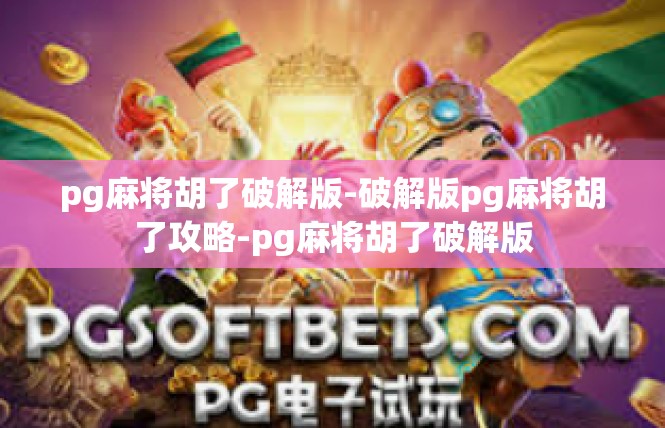 pg麻将胡了破解版-破解版pg麻将胡了攻略-pg麻将胡了破解版