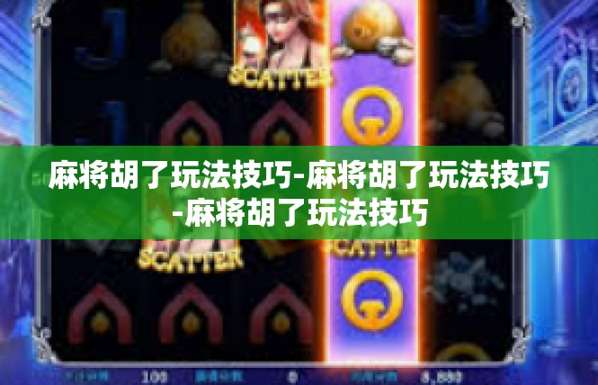 麻将胡了玩法技巧-麻将胡了玩法技巧-麻将胡了玩法技巧