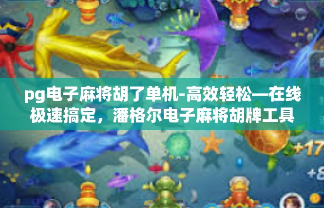 pg电子麻将胡了单机-高效轻松—在线极速搞定，潘格尔电子麻将胡牌工具-pg电子麻将胡了单机