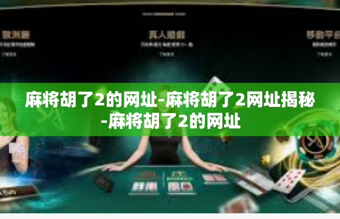 麻将胡了2的网址-麻将胡了2网址揭秘-麻将胡了2的网址