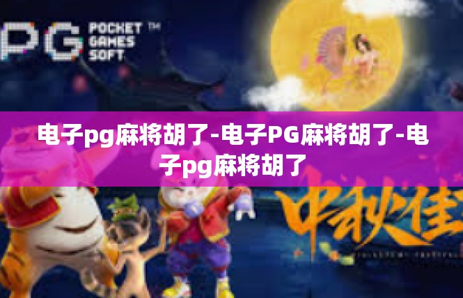 电子pg麻将胡了-电子PG麻将胡了-电子pg麻将胡了