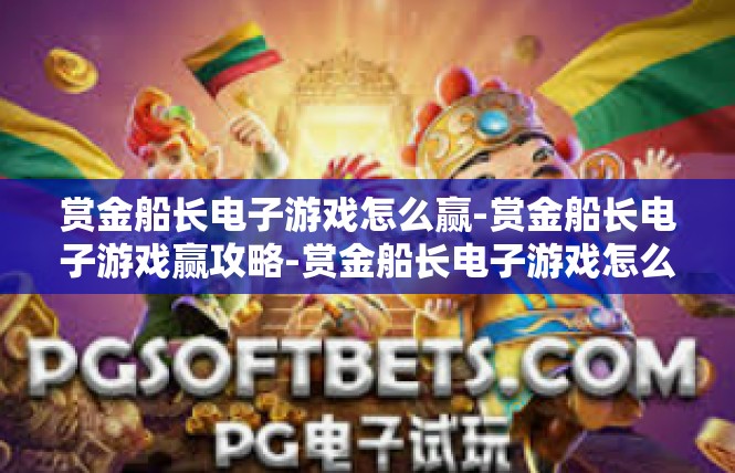 赏金船长电子游戏怎么赢-赏金船长电子游戏赢攻略-赏金船长电子游戏怎么赢