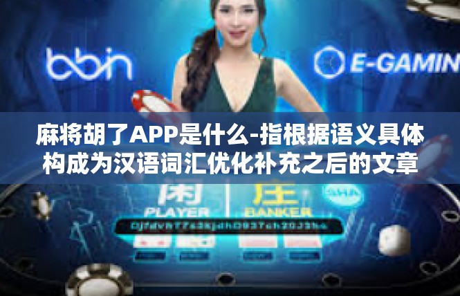 麻将胡了APP是什么-指根据语义具体构成为汉语词汇优化补充之后的文章，麻将胡了APP是什么