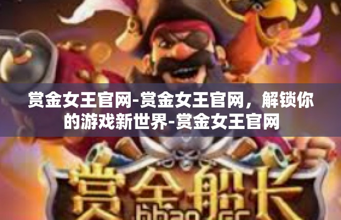 赏金女王官网-赏金女王官网，解锁你的游戏新世界-赏金女王官网