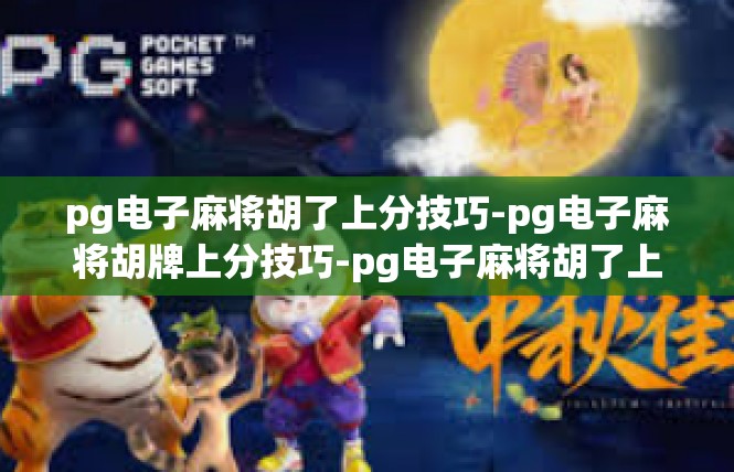 pg电子麻将胡了上分技巧-pg电子麻将胡牌上分技巧-pg电子麻将胡了上分技巧