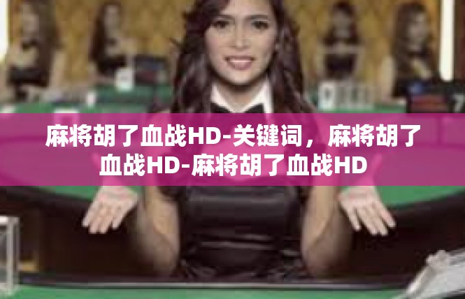麻将胡了血战HD-关键词，麻将胡了血战HD-麻将胡了血战HD