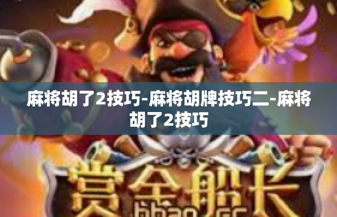 麻将胡了2技巧-麻将胡牌技巧二-麻将胡了2技巧
