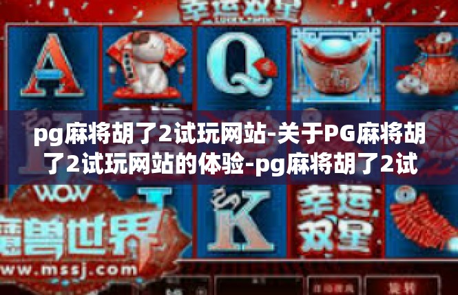 pg麻将胡了2试玩网站-关于PG麻将胡了2试玩网站的体验-pg麻将胡了2试玩网站