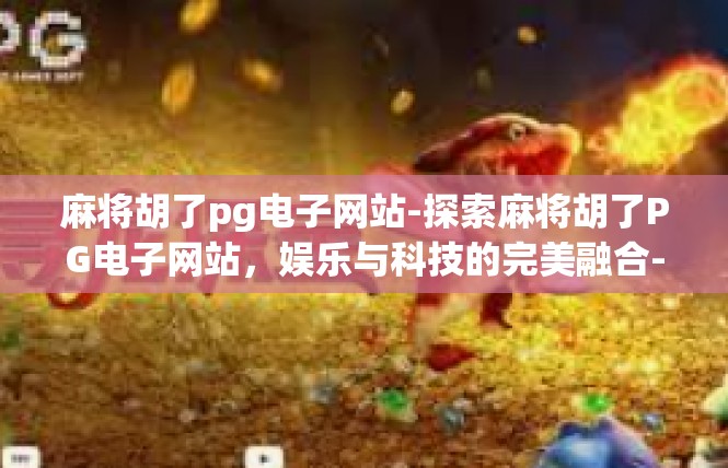 麻将胡了pg电子网站-探索麻将胡了PG电子网站，娱乐与科技的完美融合-麻将胡了pg电子网站