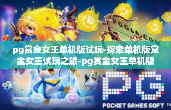 pg赏金女王单机版试玩-探索单机版赏金女王试玩之旅-pg赏金女王单机版试玩
