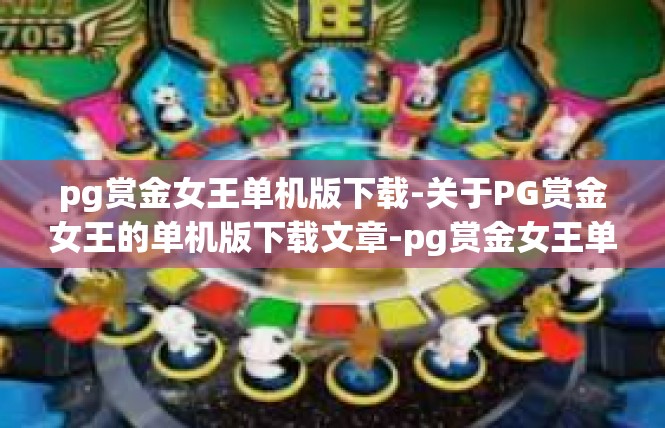 pg赏金女王单机版下载-关于PG赏金女王的单机版下载文章-pg赏金女王单机版下载
