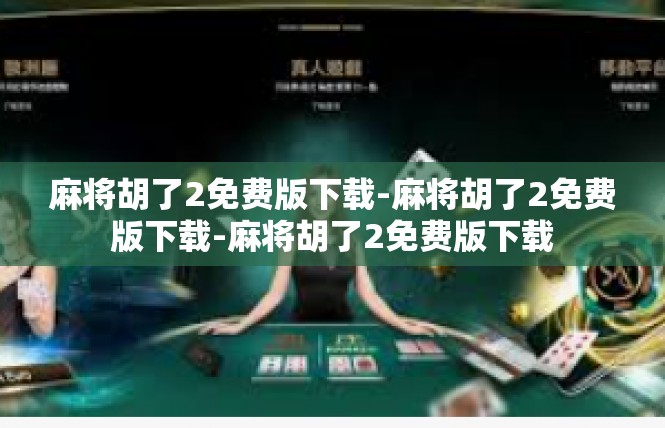 麻将胡了2免费版下载-麻将胡了2免费版下载-麻将胡了2免费版下载