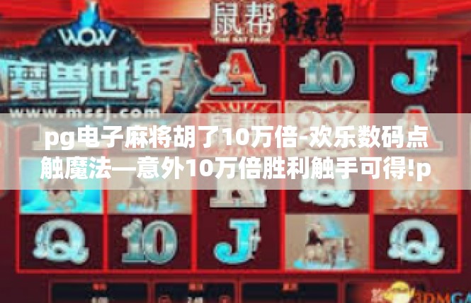pg电子麻将胡了10万倍-欢乐数码点触魔法—意外10万倍胜利触手可得!pg电子麻将胡了10万倍