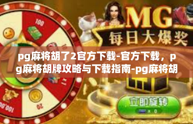 pg麻将胡了2官方下载-官方下载，pg麻将胡牌攻略与下载指南-pg麻将胡了2官方下载