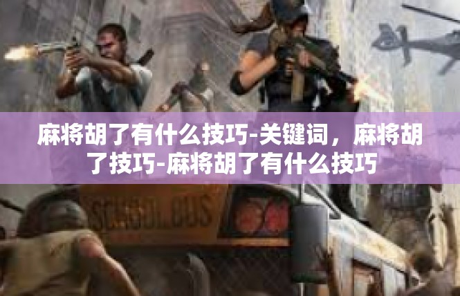 麻将胡了有什么技巧-关键词，麻将胡了技巧-麻将胡了有什么技巧
