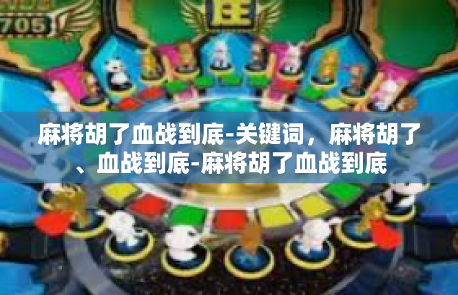 麻将胡了血战到底-关键词，麻将胡了、血战到底-麻将胡了血战到底