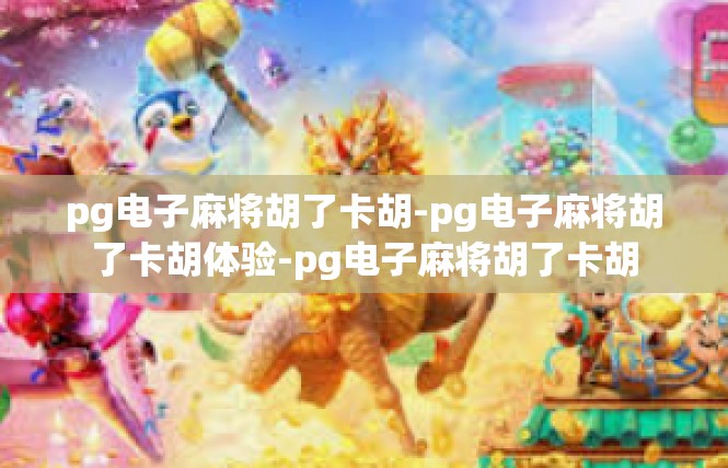 pg电子麻将胡了卡胡-pg电子麻将胡了卡胡体验-pg电子麻将胡了卡胡