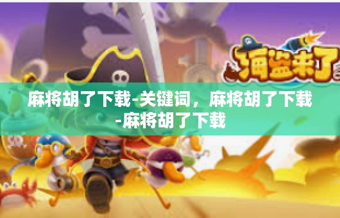 麻将胡了下载-关键词，麻将胡了下载-麻将胡了下载