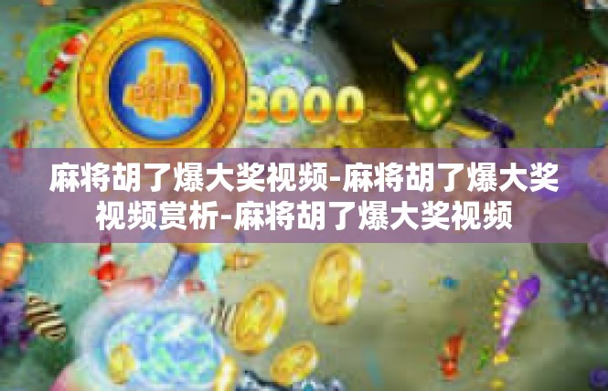 麻将胡了爆大奖视频-麻将胡了爆大奖视频赏析-麻将胡了爆大奖视频