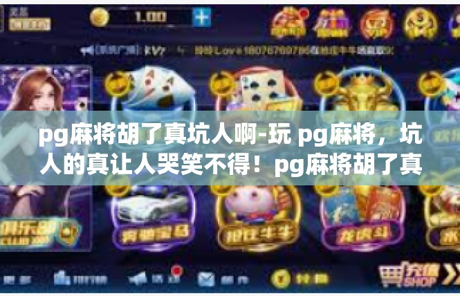 pg麻将胡了真坑人啊-玩 pg麻将，坑人的真让人哭笑不得！pg麻将胡了真坑人啊