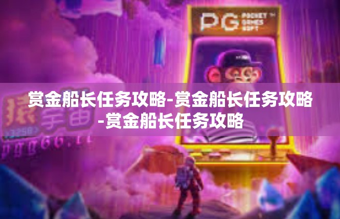 赏金船长任务攻略-赏金船长任务攻略-赏金船长任务攻略