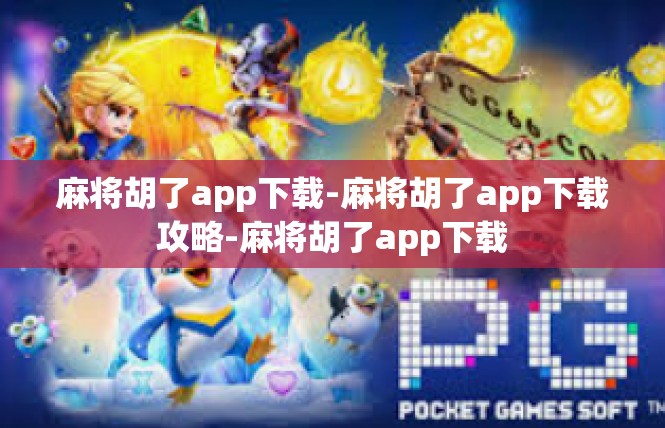 麻将胡了app下载-麻将胡了app下载攻略-麻将胡了app下载