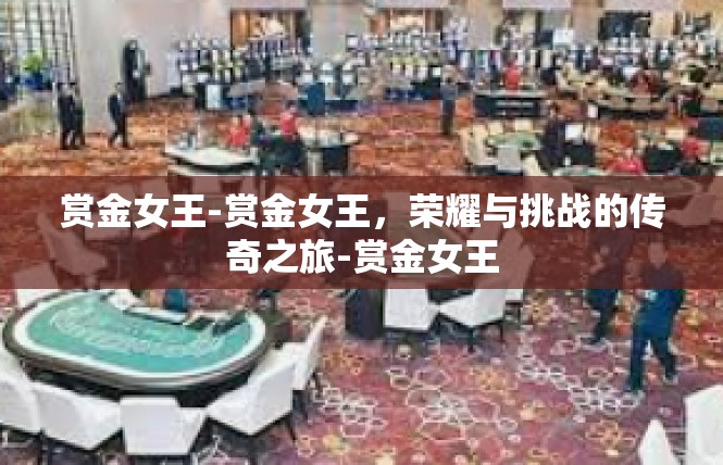 赏金女王-赏金女王，荣耀与挑战的传奇之旅-赏金女王