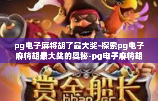 pg电子麻将胡了最大奖-探索pg电子麻将胡最大奖的奥秘-pg电子麻将胡了最大奖