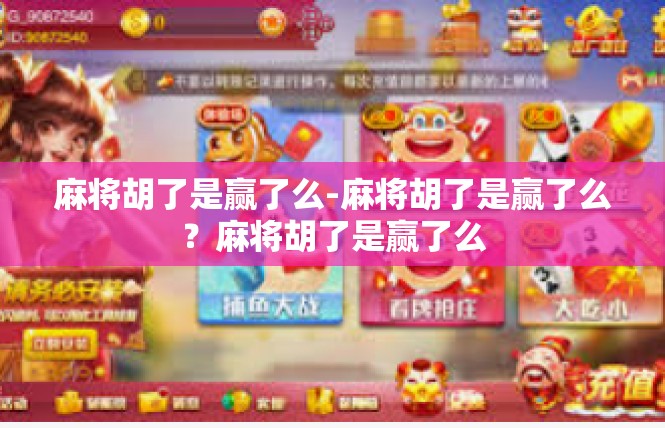 麻将胡了是赢了么-麻将胡了是赢了么？麻将胡了是赢了么