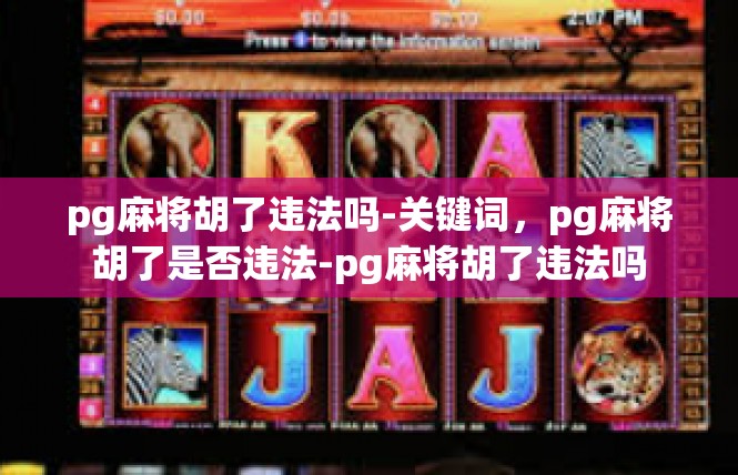 pg麻将胡了违法吗-关键词，pg麻将胡了是否违法-pg麻将胡了违法吗