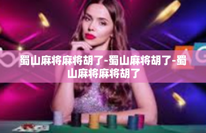 蜀山麻将麻将胡了-蜀山麻将胡了-蜀山麻将麻将胡了