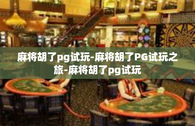 麻将胡了pg试玩-麻将胡了PG试玩之旅-麻将胡了pg试玩