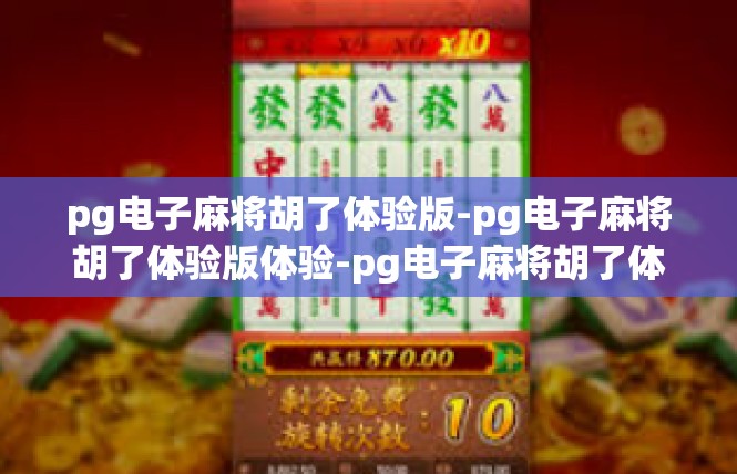 pg电子麻将胡了体验版-pg电子麻将胡了体验版体验-pg电子麻将胡了体验版