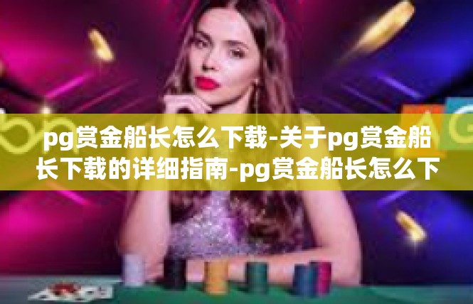 pg赏金船长怎么下载-关于pg赏金船长下载的详细指南-pg赏金船长怎么下载