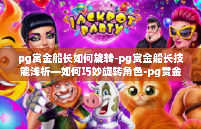pg赏金船长如何旋转-pg赏金船长技能浅析—如何巧妙旋转角色-pg赏金船长如何旋转
