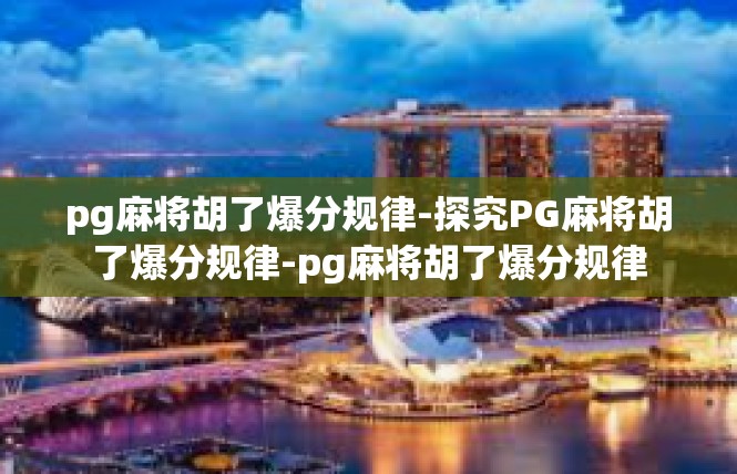 pg麻将胡了爆分规律-探究PG麻将胡了爆分规律-pg麻将胡了爆分规律